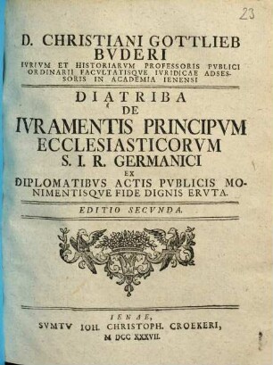 D. Christiani Gottlieb Buderi ... Diatriba de iuramentis principum ecclesiasticorum S. I. R. Germanici : ex diplomatibus, actis publicis monimentisque fide dignis eruta