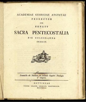 Academiae Georgiae Augustae Prorector Cum Senatu Sacra Pentecostalia Pie Celebranda Indicit : Praemissa est Narratio de Johannis Keppleri Theologia et religione
