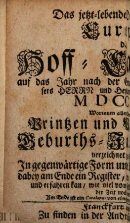 Das jetzt-lebende Durchlauchtige Europa, d.i. Hoff-Calender, auf das Jahr nach der Gnadenreichen Geburt unsers Herrn und Heylandes Jesu Christi MDCCXXV. : Worinnen aller Christlichen Printzen und Princessinnen Geburths-Jahr und Tag verzeichnet zu finden
