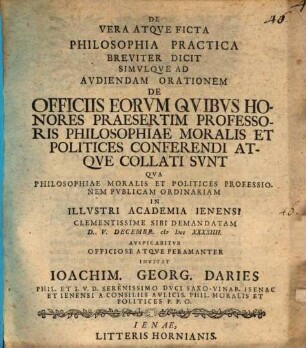 De Vera Atqve Ficta Philosophia Practica Breviter Dicit Simvlqve Ad Audiendam Orationem De Officiis Eorum Quibvs Honores Praesertim Professoris Philosophiae Moralis Et Politices Conferendi Atqve Collati svnt