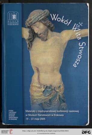 Wokół Wita Stwosza : materiały z międzynarodowej konferencji naukowej w Muzeum Narodowym w Krakowie, 19 - 22 maja 2005