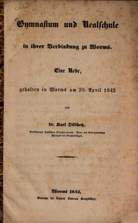 Gymnasium und Realschule in ihrer Verbindung zu Worms : Eine Rede gehalten zu Worms am 20. April 1842 von Dr. Carl Dilthey