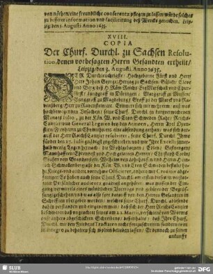 XVIII. Copia Der Churf. Durchl. zu Sachsen Resolution, denen vorbesagten Herrn Gesandten ertheilt, Leipzig, den 3. Augusti, Anno 1635