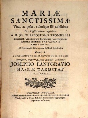 Mariae Sanctissimae Vita, ac gesta, cultusque illi adhibitus : Per Dissertationes descripta. 1, Complectens Dissertationes Decem