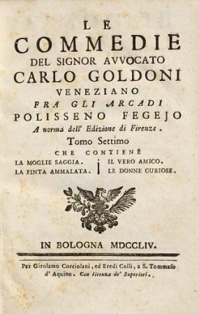 Le commedie del signor avvocato Carlo Goldoni Veneziano fra gli Arcadi Polisseno Fegejo, 7. Che contiene la moglie saggia. La finta ammalata. Il vero amico. Le donne curiose