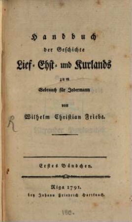 Handbuch der Geschichte Lief- Ehst- und Kurlands zum Gebrauch für Jedermann, 1
