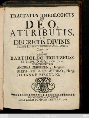 Tractatus Theologicus De Deo, Attributis, Ac Decretis Divinis, Tribus Dissertationibus Academicis Confectus