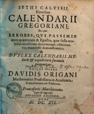 Sethi Calvisii Elenchus Calendarii Gregoriani : In quo Errores, Qvi Passim In anni quantitate & Epactis, quae festa mobilia vitiosissime determinant, comittuntur, manifestè demonstrantur; & Dvplex Calendarii Melioris et expeditioris formula proponitur
