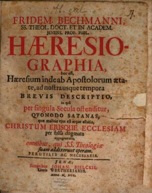 Fridem. Bechmanni, SS. theol. doct. et ... prof. publ., Haeresiographia : hoc est, haeresium inde ab apostolorum aetate ad nostra usque tempora brevis descriptio ...