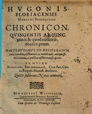 Hvgonis Floriacensis Chronicon, Qvingentis Ab Hinc annis & quod excurrit, conscriptum : Hactenvs à Multis Desideratvm, nunc tandem postliminiò ex membranis antiquissimis erutum ...