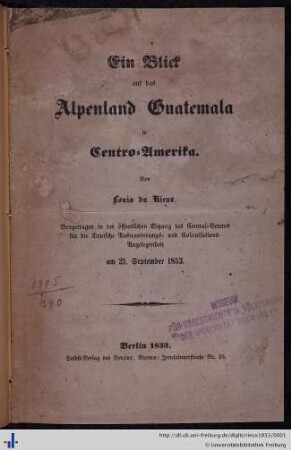 Ein Blick auf das Alpenland Guatemala in Centro-Amerika : vorgetragen in der öffentlichen Sitzung des Central-Vereins für die Deutsche Auswanderungs- und Colonisations-Angelegenheit am 21. September 1853