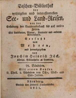 Taschenbibliothek der wichtigsten und interessantesten See- und Landreisen : von d. Erfindung d. Buchdruckerkunst bis auf unsere Zeiten. 75. 1831