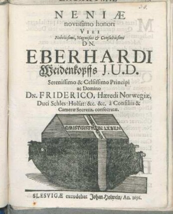 Neniae novissimo honori Viri Nobilissimi ... Dn. Eberhardi Weidenkopffs I.U.D. ... Principi ac Domino Dn. Friderico, Haeredi Norwegiae ... a Consiliis & Camerae Secretis, consecratae