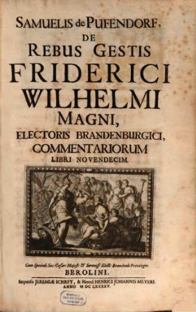 Samuelis de Pufendorf, De Rebus Gestis Friderici Wilhelmi Magni, Electoris Brandenburgici, Commentariorum Libri Novendecim