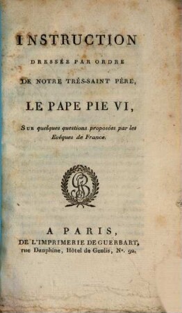Instruction dressée par ordre de ... le Pape Pie VI, sur quelques questions proposées par les evéques de France