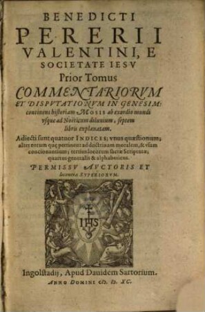 Benedicti Pererii Valentini, E Societate Iesv ... Commentariorvm Et Dispvtationvm In Genesim : continens historiam Mosis ab exordio mundi vsque ad Noëticum diluuium, septem libris explanatam. Adiecti sunt quatuor Indices ..., 1