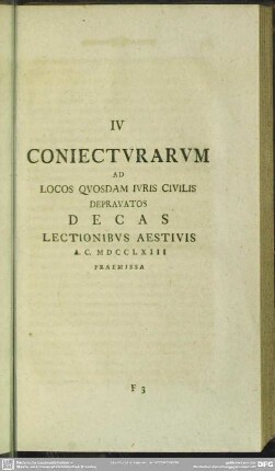 IV Coniecturarum Ad Locos Quosdam Iuris Civilis Depravatos Decas lectionibus Aestivis A. C. MDCCLXIII Praemissa