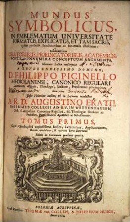 Mundus symbolicus : in emblematum universitate formatus, explicatus, et tam sacris, quam profanis eruditionibus ac sententiis ill. ; subministrans oratoribus, ... conceptuum argumenta, 1. (1729). - 740 S. : Ill.
