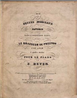 Six petits morceaux favoris : faciles et soigneusement doigtés ; de l'opéra Le brasseur de Preston d'Ad. Adam ; à quatre mains pour le piano