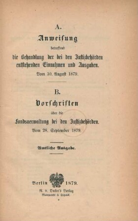 A. Anweisung betreffend die Behandlung der bei den Justizbehörden entstehenden Einnahmen und Ausgaben vom 30. August 1879; B. Vorschriften über die Fondsverwaltung bei den Justizbehörden vom 28. September 1879