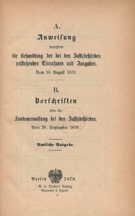 A. Anweisung betreffend die Behandlung der bei den Justizbehörden entstehenden Einnahmen und Ausgaben vom 30. August 1879; B. Vorschriften über die Fondsverwaltung bei den Justizbehörden vom 28. September 1879