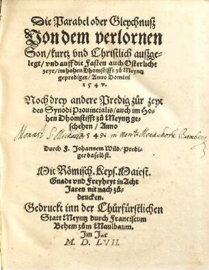 Die Parabel oder Gleychnuß von dem verlornen Son : kurtz vnd Christlich außgelegt, vnd auff die Fasten auch Osterliche zeyt, im hohen Dhomstifft zu Meyntz geprediget, Anno Domini 1547