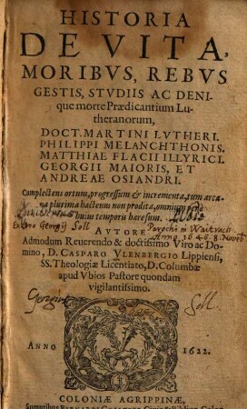 Historia de vita, moribus, rebus gestis, studiis ac denique morte Praedicantium Lutheranorum, Doct. Martini Lutheri, Philippi Melanchthonis, Matthiae Flacii Illyrici, Georgii Maioris, et Andreae Osiandri, [1]