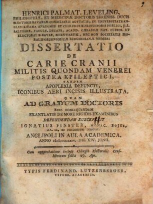 Henrici Palmat. Leveling, Philosophiae, ... Ducis Electoris Bavariae Consiliarii Actualis, ... Dissertatio De Carie Cranii Militis Quondam Venerei Postea Epileptici, Tandem Apoplexia Defuncti : Iconibus Aeri Incisis Illustrata