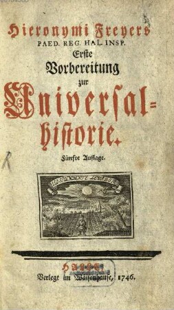 Hieronymi Freyers Paed. Reg. Hal. Insp. Erste Vorbereitung zur Universalhistorie