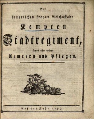 Der kaiserlichen freyen Reichsstadt Kempten Stadtregiment : sammt allen andern Amtern und Pflegern