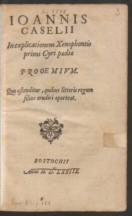IOANNIS || CASELII || In explicationem Xenophontis || primi Cyri paediae || PROOEMIVM.|| ... ||