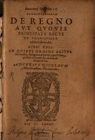 Innocentii Gentilleti Commentariorum de regno aut quovis principatu recte et tranquille administrando libri tres adversus Nic. Machiavellum