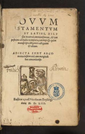 NOVVM || TESTAMENTVM || GRAECE ET LATINE, DILI-||gentia Des. Erasmi Roterod. emendatißimum, et iam || postremo ad multa exemplaria, tam impressa quàm || manuscripta, diligenter castigatum || et editum:|| ADIECTA SVNT ARGV-||menta eiusdem unà cum marginali-||bus concordantijs.||