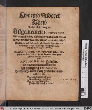 Erst und Anderer Theil/ Kurtzer Anweisung zur Allgemeinen Fortification : Wie nemblich dieselbe auff einen sehr kurtzen geschwinden und gantz leichten Weg ... zu practiciren ...