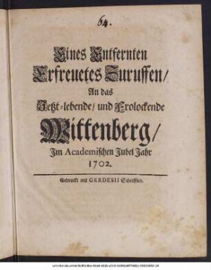 Eines Entfernten erfreuetes Zuruffen An das Jetzt-lebende, und Frolockende Wittenberg, Jm Academischen Jubel Jahr 1702.