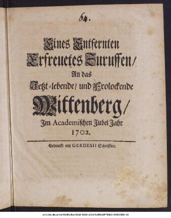 Eines Entfernten erfreuetes Zuruffen An das Jetzt-lebende, und Frolockende Wittenberg, Jm Academischen Jubel Jahr 1702.
