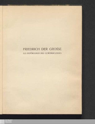 Friedrich der Große als Beförderer des Gewerbfleißes : zur 200. Wiederkehr des Geburtstages Friedrichs des Großen