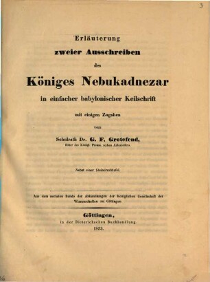 Erläuterung zweier Ausschreiben des Königes Nebukadnezar in einfacher babylon. Keilschrift Nebst einer Steindrucktafel : Aus d. VI. Bd. 2. Abh. d. k. Ges. d. Wiss. zu Göttingen