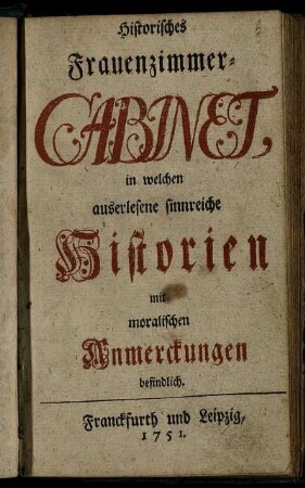 Historisches Frauenzimmer-Cabinet : in welchen auserlesene sinnreiche Historien mit moralischen Anmerckungen befindlich.