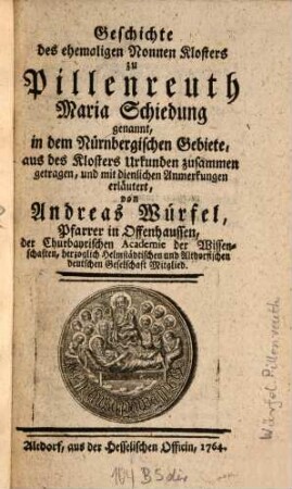 Geschichte des ehemaligen Nonnen Klosters zu Pillenreuth Maria Schiedung genannt, in dem Nürnbergischen Gebiete