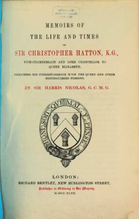 Memoirs of the life and times of Sir Christopher Hatton, ... Lord. Chancellor to queen Elizabeth : Including his correspondence with the queen and other distinguished persons