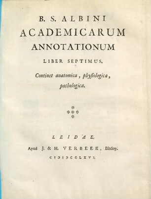 B. S. Albini Academicarum Annotationum Liber ..., Liber Septimus. Continet anatomica, physiologica, pathologica