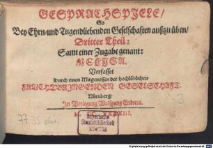 Frauenzimmer Gesprechspiele, so bey Ehr- und Tugendliebenden Gesellschaften, mit nutzlicher Ergetzlichkeit, beliebet und geübet werden mögen : Aus Italiänischen, Frantzösischen und Spanischen Scribenten angewiesen, und jetzund ausführlicher auf sechs Personen gerichtet, und mit einer neuen Zugabe gemehret, 3. Dritter Theil: Samt einer Zugabe genant: Melisa
