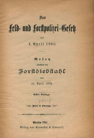 Das Feld- und Forstpolizei-Gesetz vom 1. April 1880 : Gesetz betreffend den Forstdiebstahl vom 15. April 1878