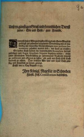 Unsern günstigen Gruß und freundlichen Dienst zuvor, Edle und Beste, gute Freunde. Demnach Unsers Allergnädigsten Königs und Herrn Majestät gnädigst gut gefunden beygehende Verordnung wie es hinkünftig ...