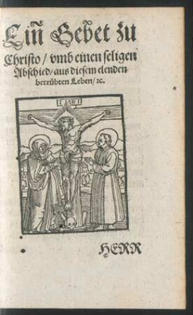 Gebet zu Christo/ umb einen seligen Abschied/ aus diesem elenden betrübten Leben/ etc.