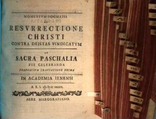 Momentvm Dogmatis De Resvrrectione Christi Contra Deistas Vindicatvm : Ad Sacra Paschalia Pie Celebranda Propositvm Tractione Prima In Academia Ienensi A. R. S. MDCCXXXXVI