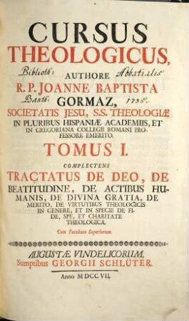 Cursus theologicus, 1. Complectens tractatus de Deo, de beatitudine, de actibus humanis, de divina gratia ...