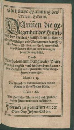 Christliche Warnung des Trewen Eckarts : Darin[n]en die gelegenheit des Himels und der Hellen/ sampt dem zustande aller Gottseligen und Verdampten begriffen/ allen fromen Christen zum Trost/ den verstockten Sündern aber zur verwarnung/ in feine Reim gefasset