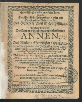 Eines Christen bester und fester Trost. Das ist: Eine Christliche Leichpredigt/ uber den Spruch auß dem Psalm 33. vers. 4. Des Herrn Wort ist Warhafftig ... : Bey dem Begräbniß Der ... Annen, Des ... Georgii Mumbeerens ... Fürstl: Sächs: Regierenden Bürgermeisters zu Weymar ... HaußEhren/ und ... Wittben. Welche den 29. Martii ... 1642. zu Krimnitzschaw ... entschlaffen/ und hernach den 1. Aprilis ... beygesetzet worden. Gehalten/ und ... in Druck verfertiget